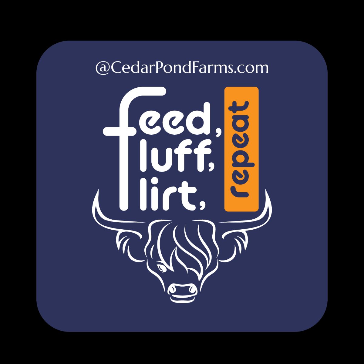 Feed, Fluff, Flirt - Repeat! from the Stickers shelf at the Cedar Pond Farms gift shop — our fluffy Highland cow farm just outside the Smoky Mountains.